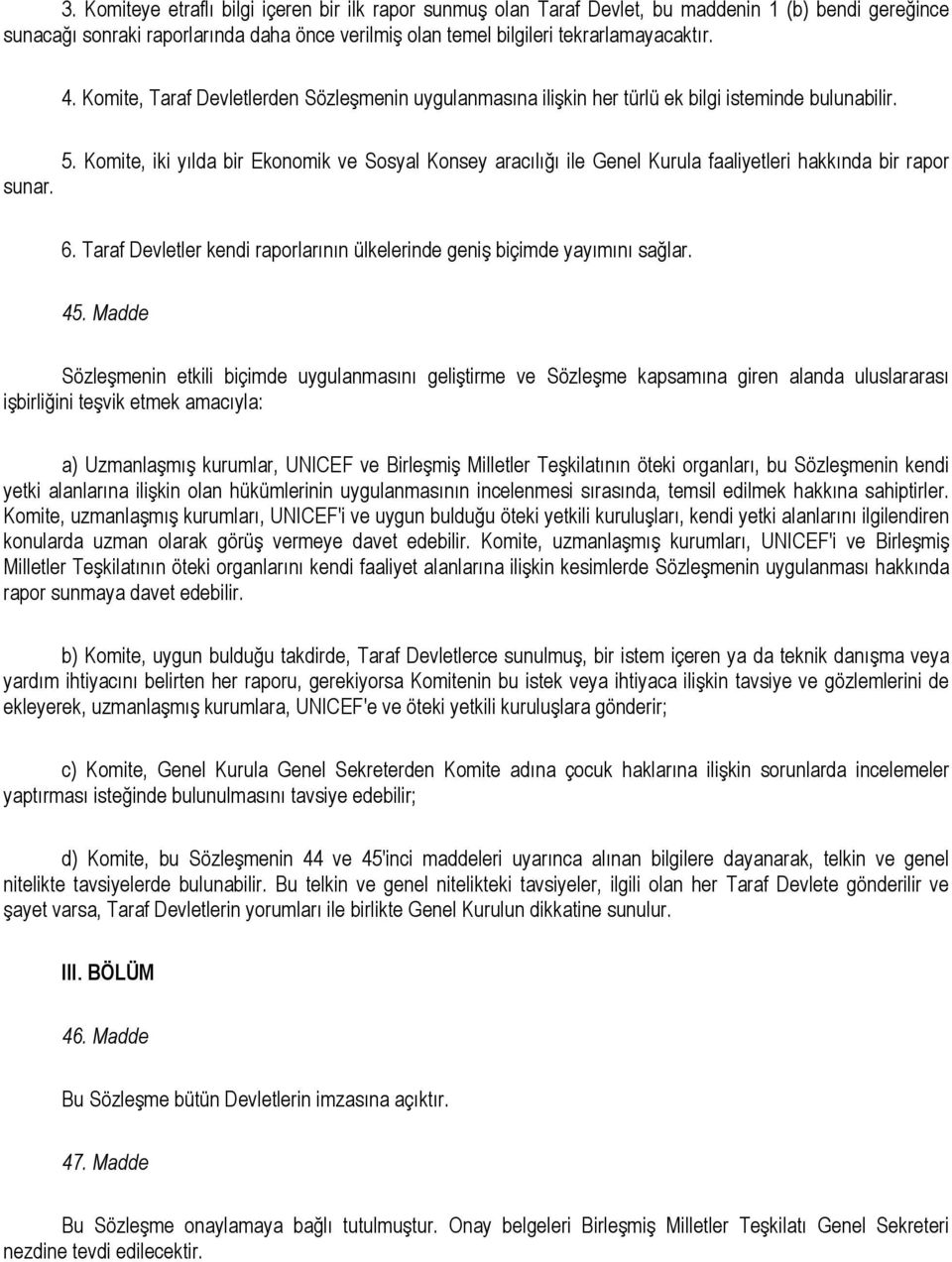 Komite, iki yılda bir Ekonomik ve Sosyal Konsey aracılığı ile Genel Kurula faaliyetleri hakkında bir rapor sunar. 6. Taraf Devletler kendi raporlarının ülkelerinde geniş biçimde yayımını sağlar. 45.