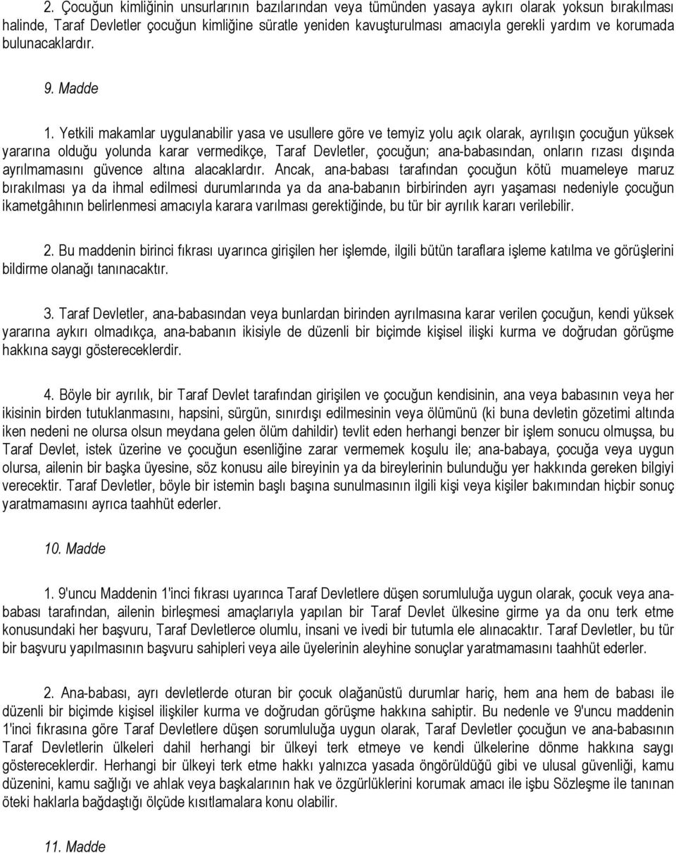 Yetkili makamlar uygulanabilir yasa ve usullere göre ve temyiz yolu açık olarak, ayrılışın çocuğun yüksek yararına olduğu yolunda karar vermedikçe, Taraf Devletler, çocuğun; ana-babasından, onların