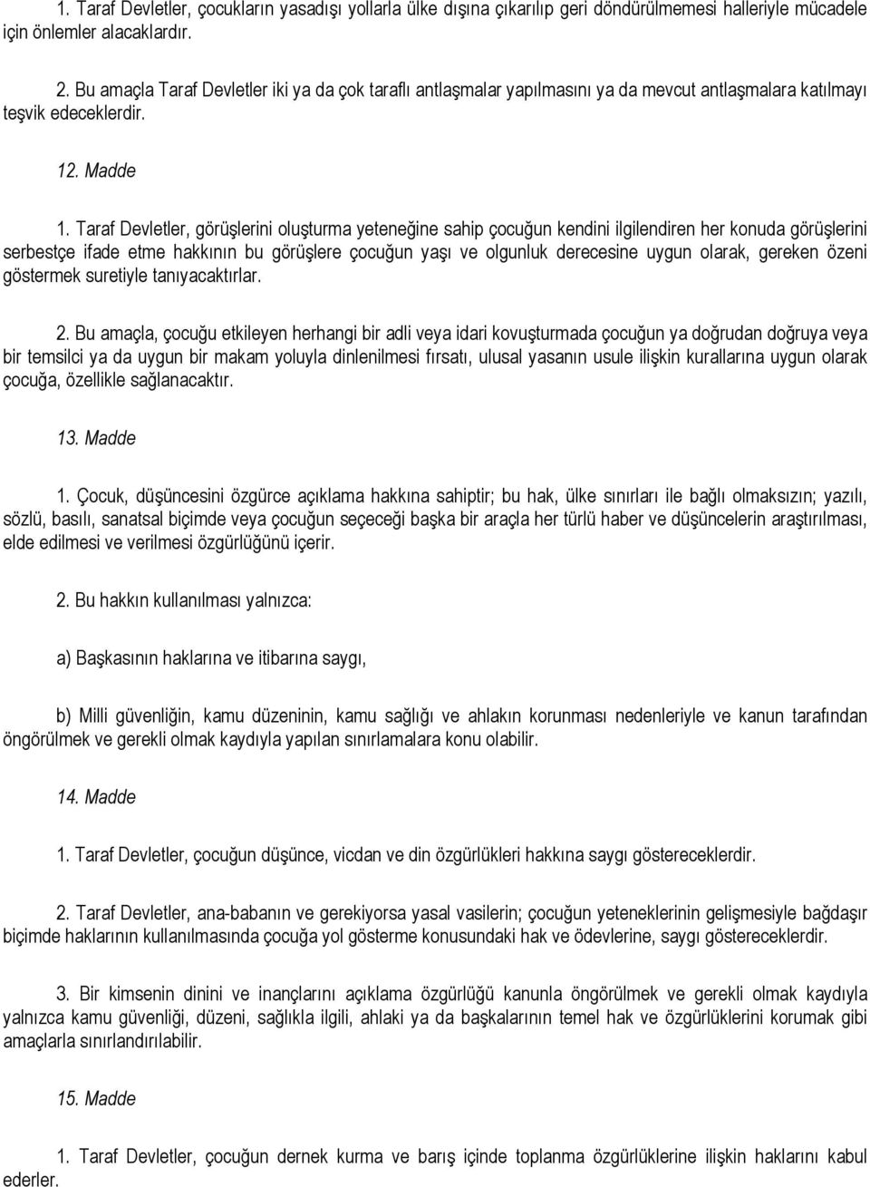 Taraf Devletler, görüşlerini oluşturma yeteneğine sahip çocuğun kendini ilgilendiren her konuda görüşlerini serbestçe ifade etme hakkının bu görüşlere çocuğun yaşı ve olgunluk derecesine uygun