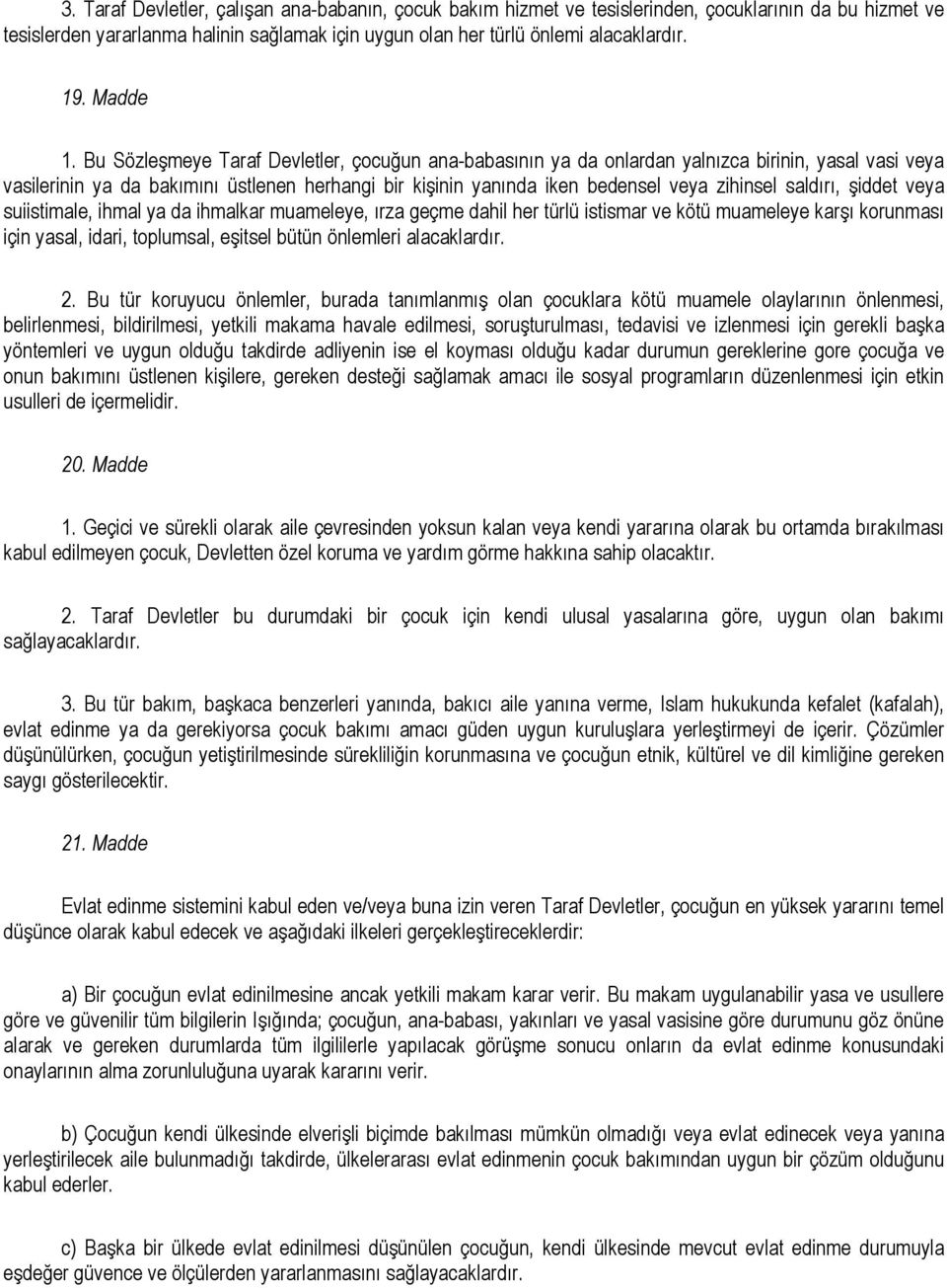 Bu Sözleşmeye Taraf Devletler, çocuğun ana-babasının ya da onlardan yalnızca birinin, yasal vasi veya vasilerinin ya da bakımını üstlenen herhangi bir kişinin yanında iken bedensel veya zihinsel