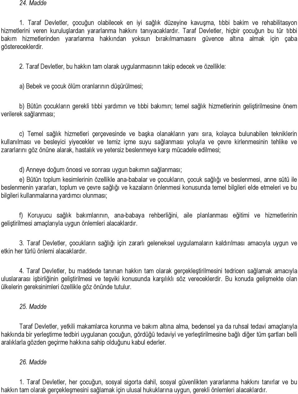 Taraf Devletler, bu hakkın tam olarak uygulanmasının takip edecek ve özellikle: a) Bebek ve çocuk ölüm oranlarının düşürülmesi; b) Bütün çocukların gerekli tıbbi yardımın ve tıbbi bakımın; temel