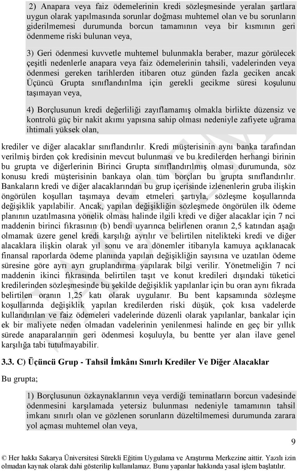 gereken tarihlerden itibaren otuz günden fazla geciken ancak Üçüncü Grupta sınıflandırılma için gerekli gecikme süresi koşulunu taşımayan veya, 4) Borçlusunun kredi değerliliği zayıflamamış olmakla