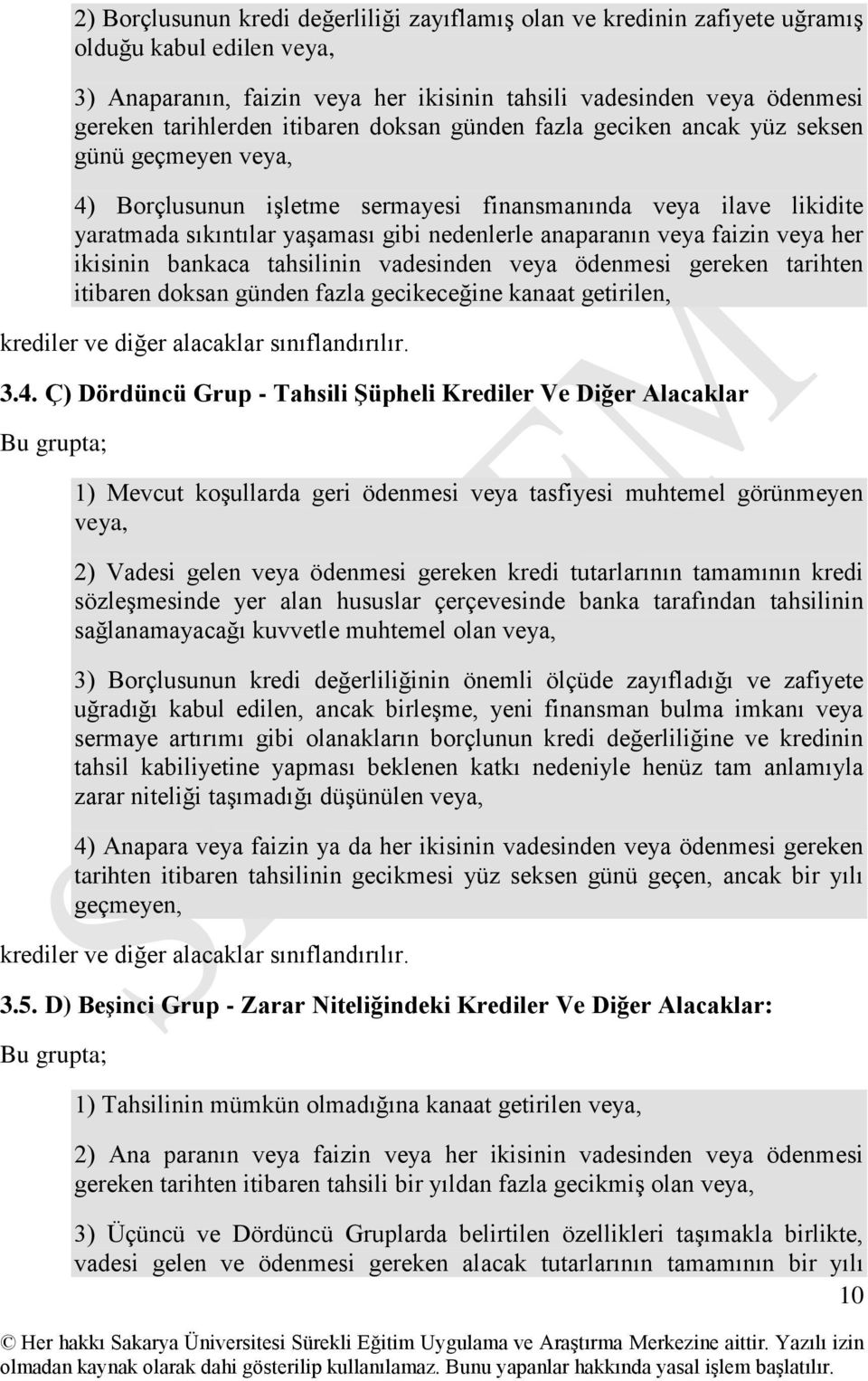 veya faizin veya her ikisinin bankaca tahsilinin vadesinden veya ödenmesi gereken tarihten itibaren doksan günden fazla gecikeceğine kanaat getirilen, krediler ve diğer alacaklar sınıflandırılır. 3.4.