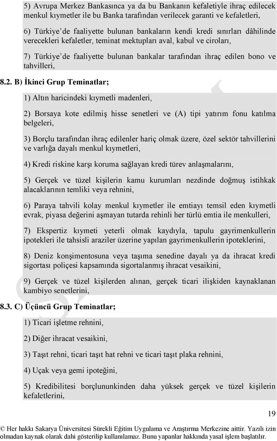 B) İkinci Grup Teminatlar; 1) Altın haricindeki kıymetli madenleri, 2) Borsaya kote edilmiş hisse senetleri ve (A) tipi yatırım fonu katılma belgeleri, 3) Borçlu tarafından ihraç edilenler hariç