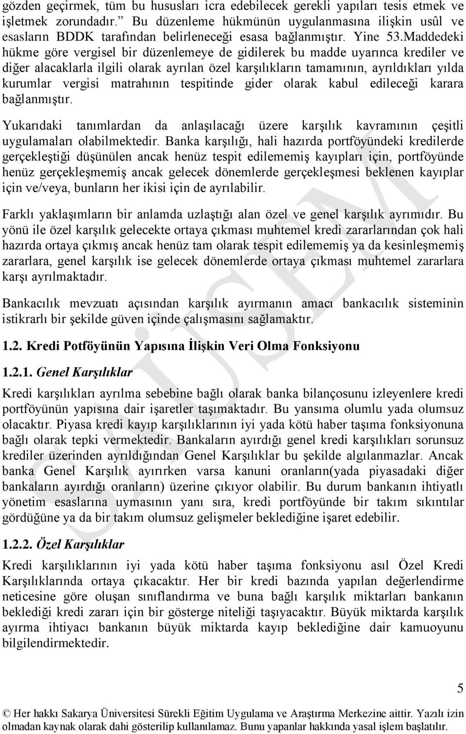 Maddedeki hükme göre vergisel bir düzenlemeye de gidilerek bu madde uyarınca krediler ve diğer alacaklarla ilgili olarak ayrılan özel karşılıkların tamamının, ayrıldıkları yılda kurumlar vergisi