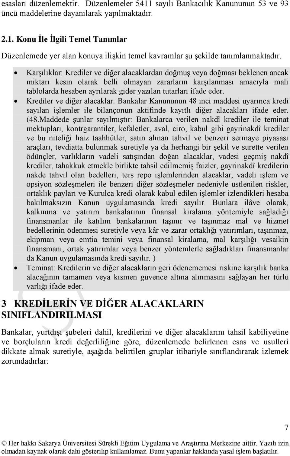 tutarları ifade eder. Krediler ve diğer alacaklar: Bankalar Kanununun 48 inci maddesi uyarınca kredi sayılan işlemler ile bilançonun aktifinde kayıtlı diğer alacakları ifade eder. (48.