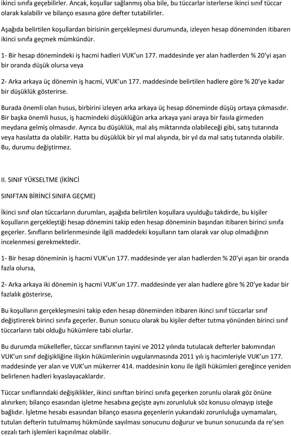 maddesinde yer alan hadlerden % 20 yi aşan bir oranda düşük olursa veya 2 Arka arkaya üç dönemin iş hacmi, VUK un 177. maddesinde belirtilen hadlere göre % 20 ye kadar bir düşüklük gösterirse.