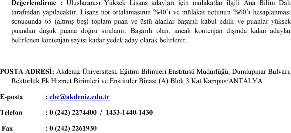 düşük puana doğru sıralanır. Başarılı olan, ancak kontenjan dışında kalan adaylar belirlenen kontenjan sayısı kadar yedek aday olarak belirlenir.