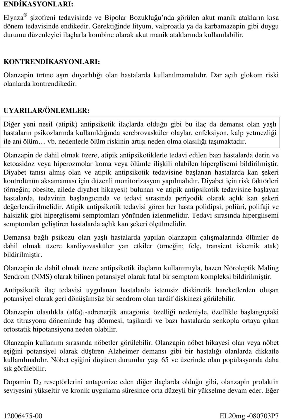 KONTRENDİKASYONLARI: Olanzapin ürüne aşırı duyarlılığı olan hastalarda kullanılmamalıdır. Dar açılı glokom riski olanlarda kontrendikedir.