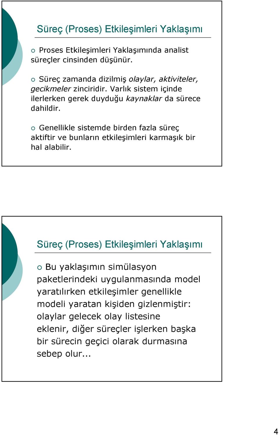 Genellikle sistemde birden fazla süreç aktiftir ve bunların etkileşimleri karmaşık bir hal alabilir.