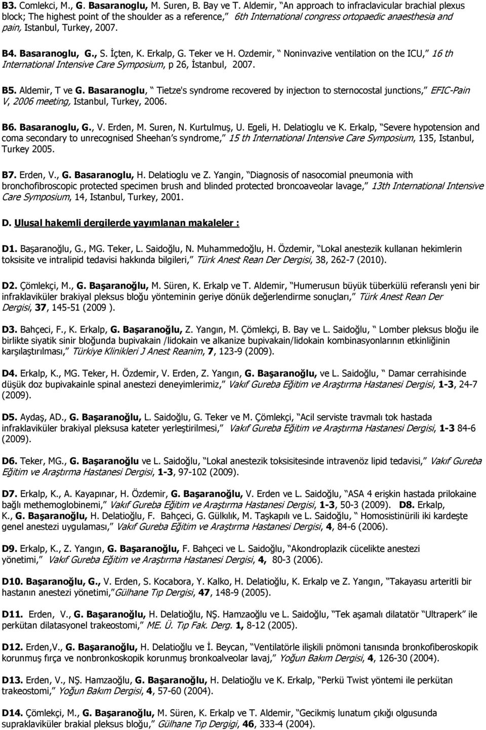 Basaranoglu, G., S. İçten, K. Erkalp, G. Teker ve H. Ozdemir, Noninvazive ventilation on the ICU, 16 th International Intensive Care Symposium, p 26, İstanbul, 2007. B5. Aldemir, T ve G.
