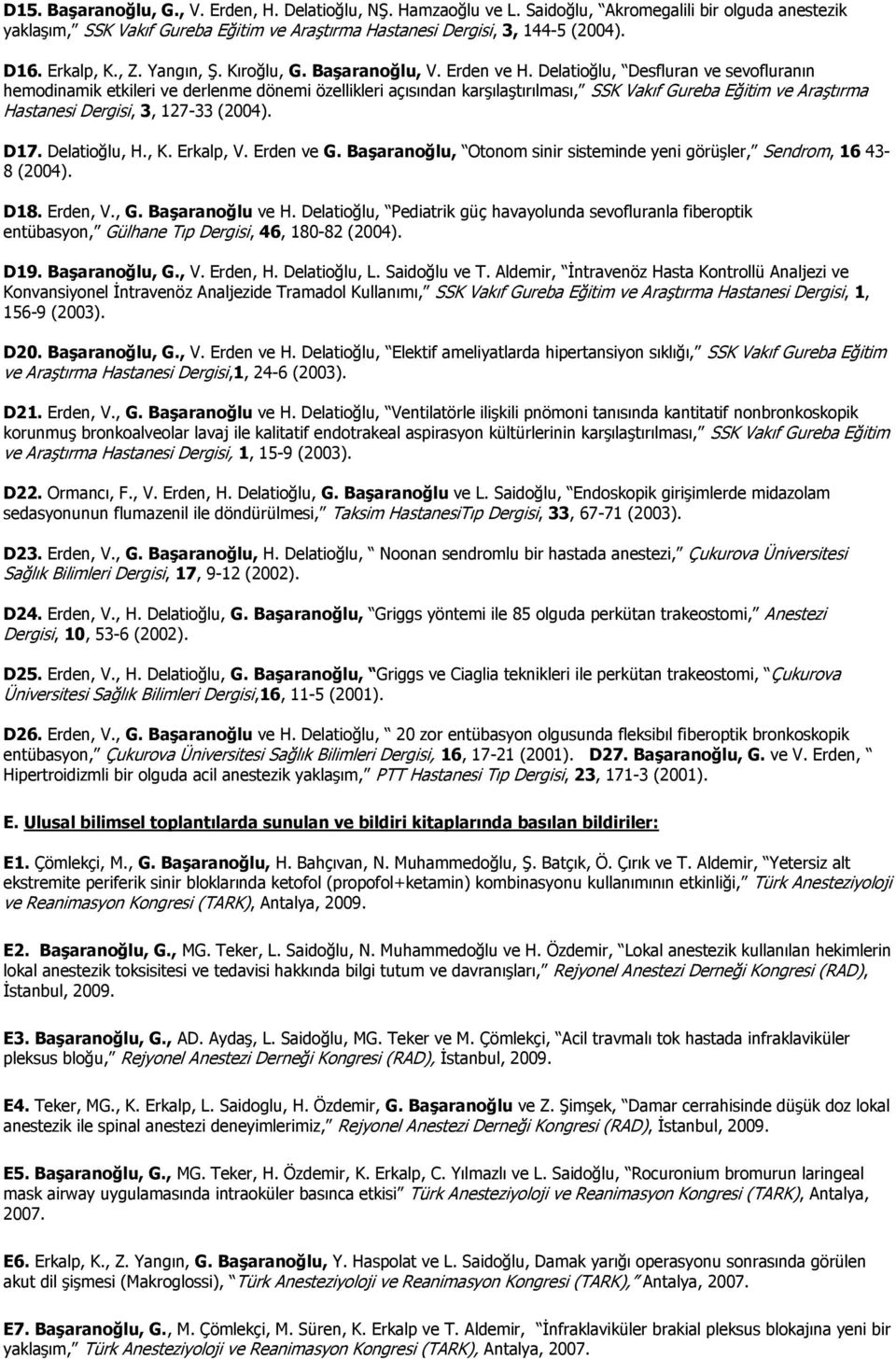 Delatioğlu, Desfluran ve sevofluranın hemodinamik etkileri ve derlenme dönemi özellikleri açısından karşılaştırılması, SSK Vakıf Gureba Eğitim ve Araştırma Hastanesi Dergisi, 3, 127-33 (2004). D17.