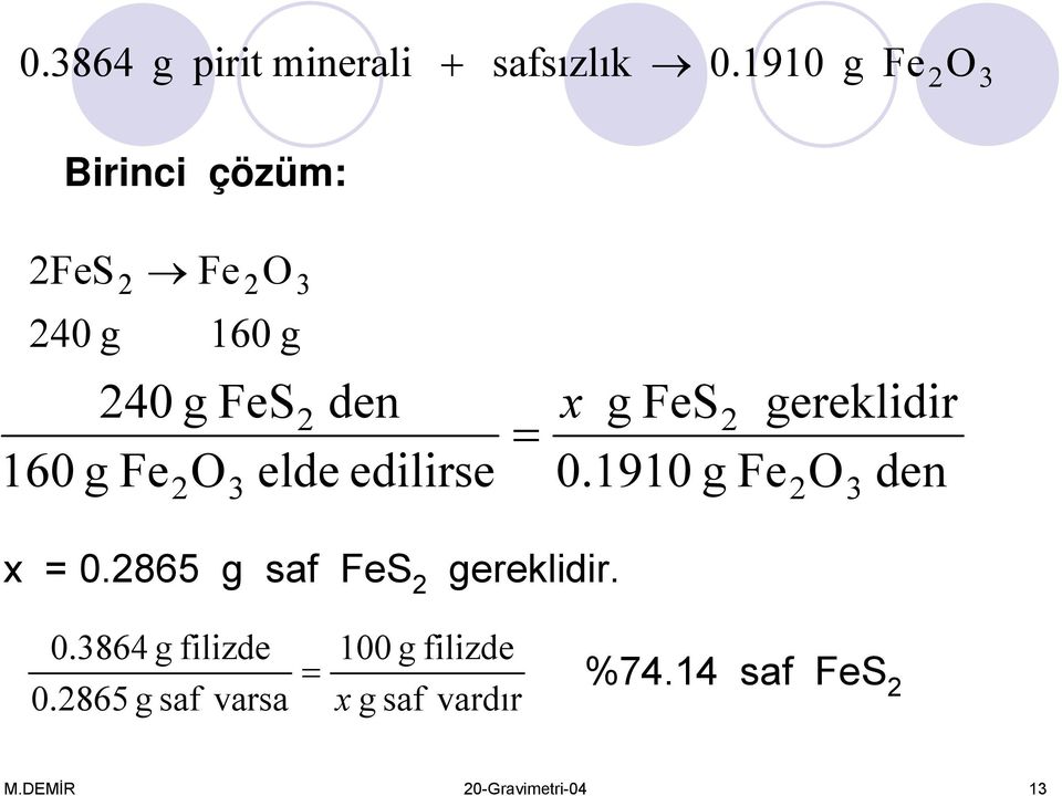 elde edilirse 3 x g FeS gereklidir 0.1910 g Fe O den 3 x 0.