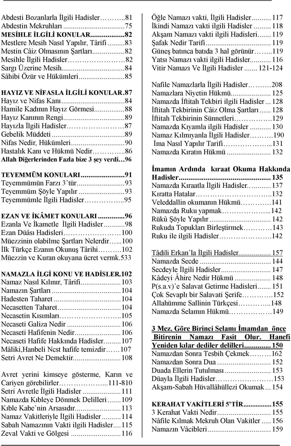 ..89 Hayızla İlgili Hadisler 87 Gebelik Müddeti...89 Nifas Nedir, Hükümleri...90 Hastalık Kanı ve Hükmü Nedir..86 Allah Diğerlerinden Fazla bize 3 şey verdi 96 TEYEMMÜM KONULARI.