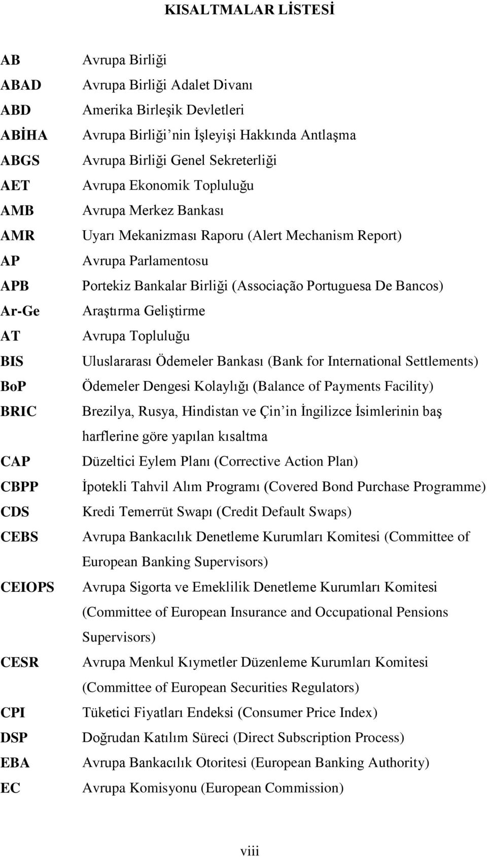 Parlamentosu Portekiz Bankalar Birliği (Associação Portuguesa De Bancos) Araştırma Geliştirme Avrupa Topluluğu Uluslararası Ödemeler Bankası (Bank for International Settlements) Ödemeler Dengesi