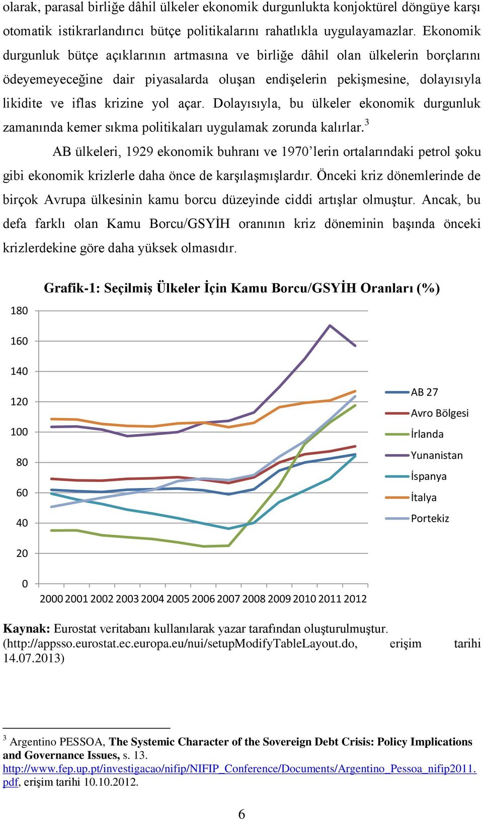 açar. Dolayısıyla, bu ülkeler ekonomik durgunluk zamanında kemer sıkma politikaları uygulamak zorunda kalırlar.