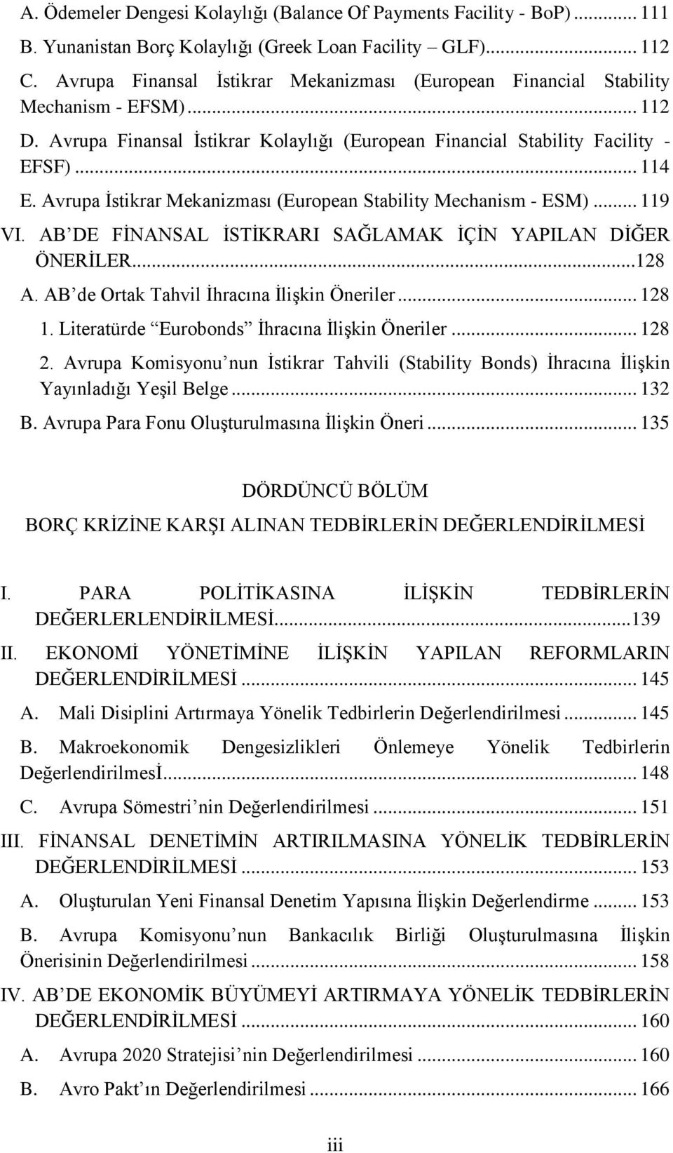 Avrupa İstikrar Mekanizması (European Stability Mechanism - ESM)... 119 VI. AB DE FİNANSAL İSTİKRARI SAĞLAMAK İÇİN YAPILAN DİĞER ÖNERİLER...128 A. AB de Ortak Tahvil İhracına İlişkin Öneriler... 128 1.