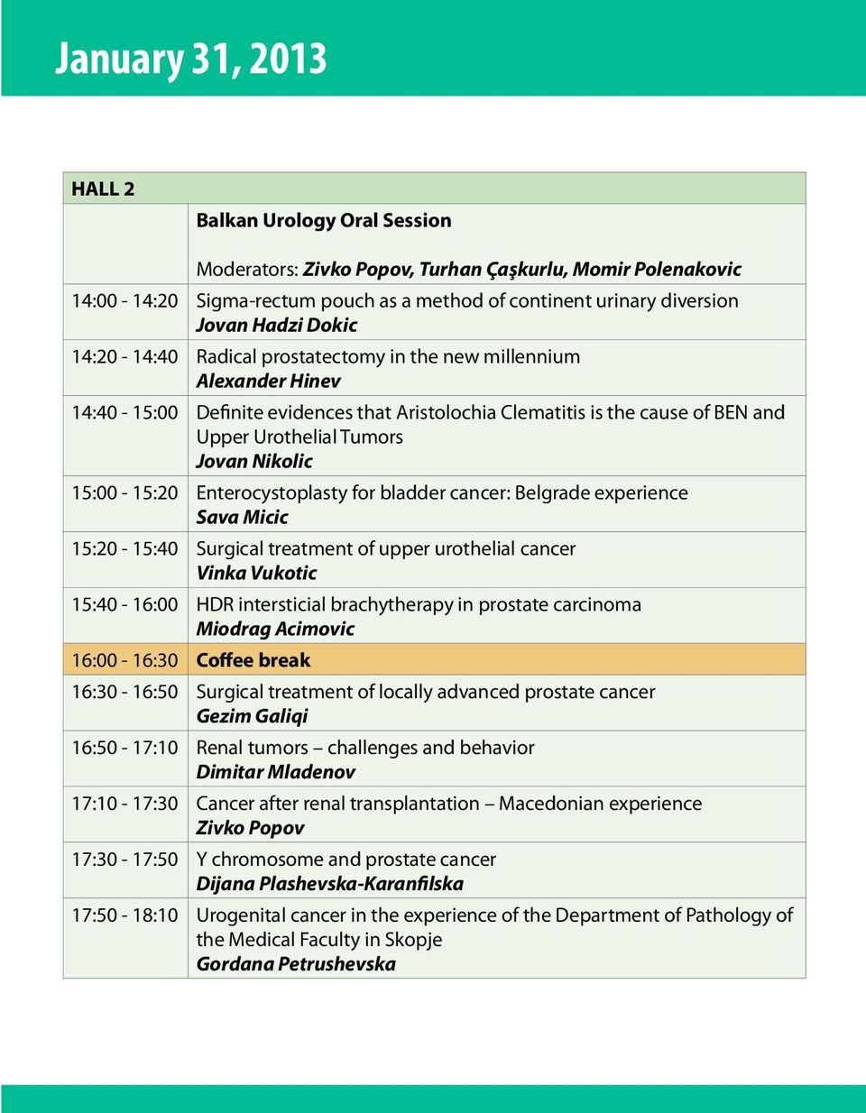 15:00-15:20 Enterocystoplasty for bladder cancer: Belgrade experience Sava Micic 15:20-15:40 Surgical treatment of upper urothelial cancer Vinka Vukotic 15:40-16:00 HDR intersticial brachytherapy in