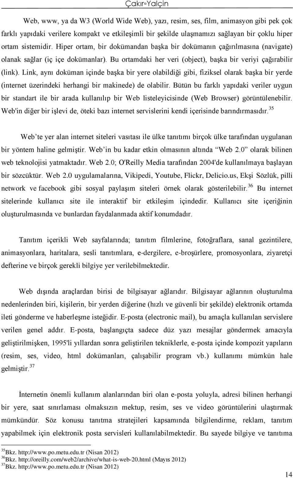 Link, aynı doküman içinde başka bir yere olabildiği gibi, fiziksel olarak başka bir yerde (internet üzerindeki herhangi bir makinede) de olabilir.