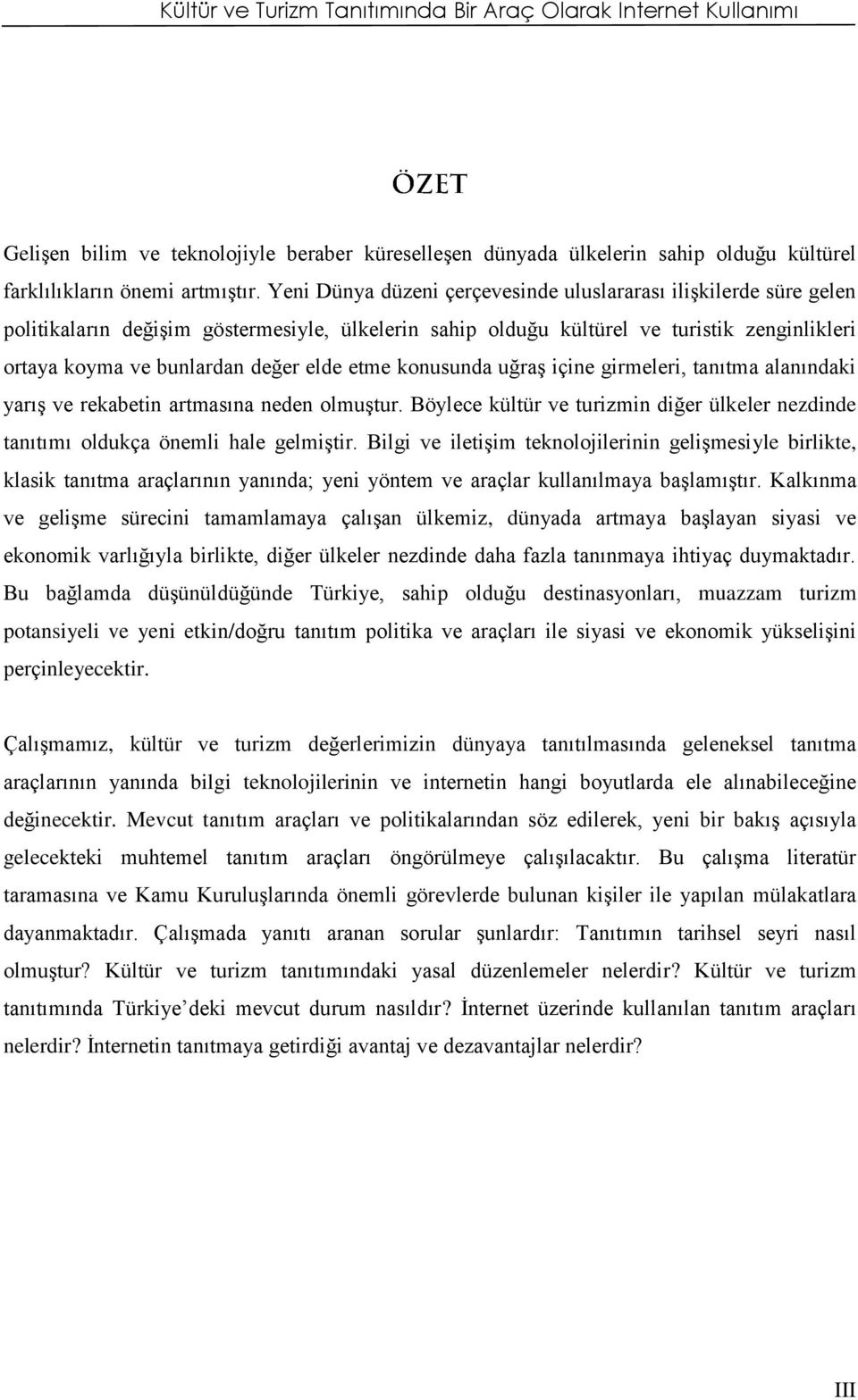 etme konusunda uğraş içine girmeleri, tanıtma alanındaki yarış ve rekabetin artmasına neden olmuştur. Böylece kültür ve turizmin diğer ülkeler nezdinde tanıtımı oldukça önemli hale gelmiştir.