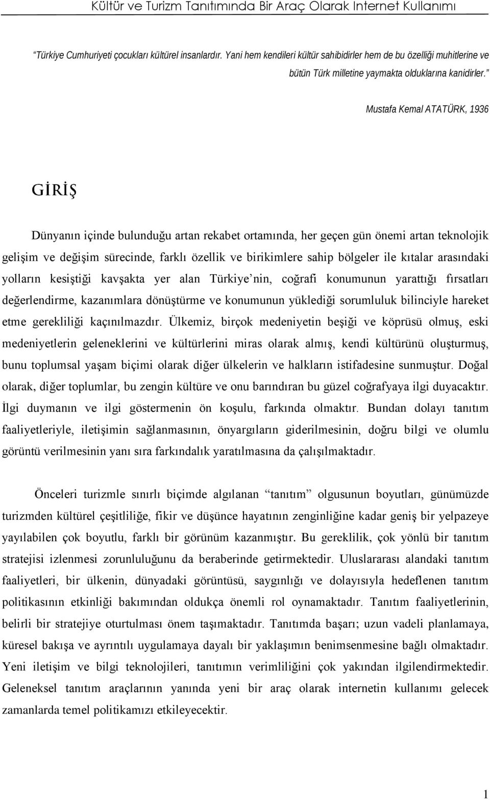 Mustafa Kemal ATATÜRK, 1936 Dünyanın içinde bulunduğu artan rekabet ortamında, her geçen gün önemi artan teknolojik gelişim ve değişim sürecinde, farklı özellik ve birikimlere sahip bölgeler ile