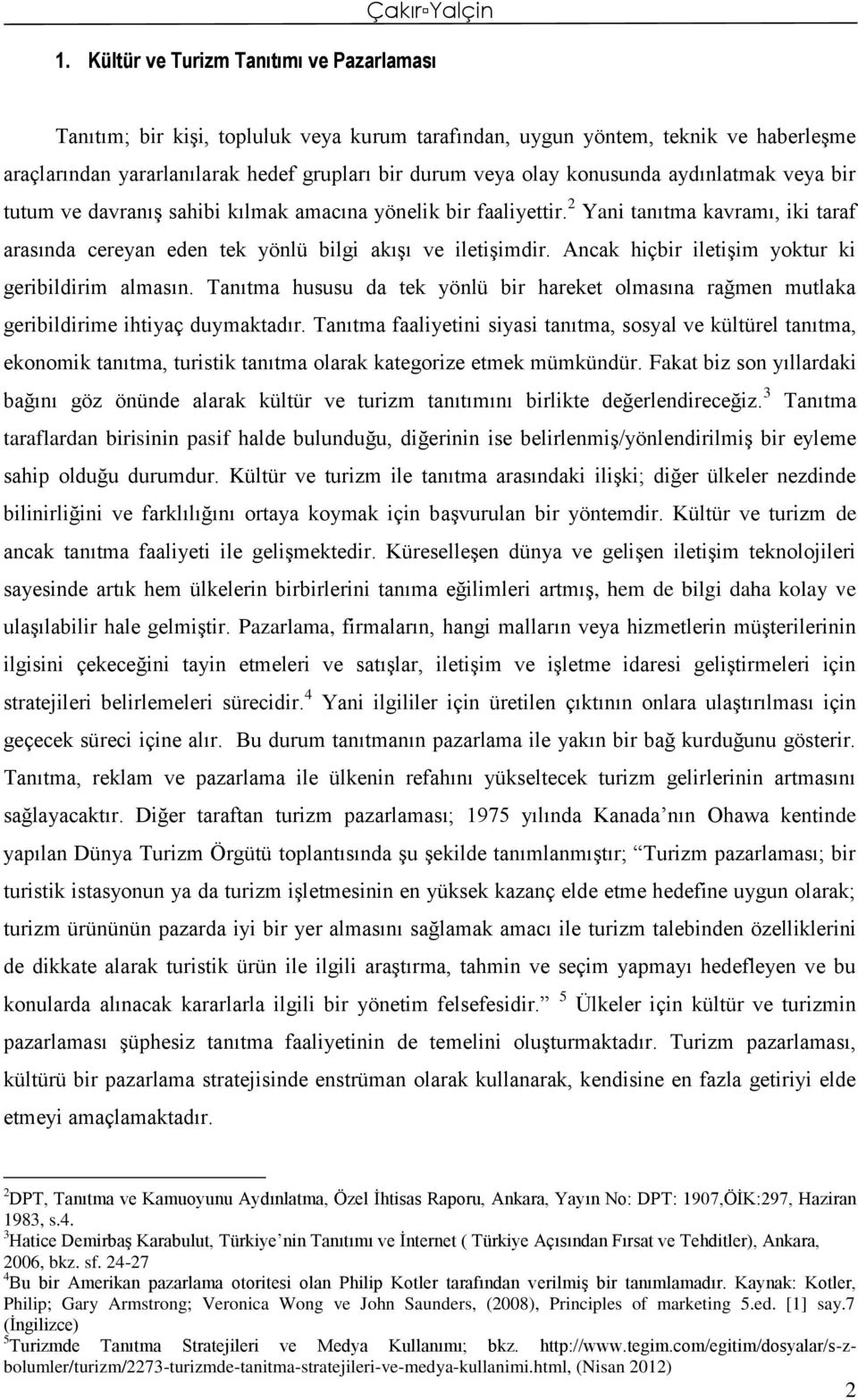 aydınlatmak veya bir tutum ve davranış sahibi kılmak amacına yönelik bir faaliyettir. 2 Yani tanıtma kavramı, iki taraf arasında cereyan eden tek yönlü bilgi akışı ve iletişimdir.