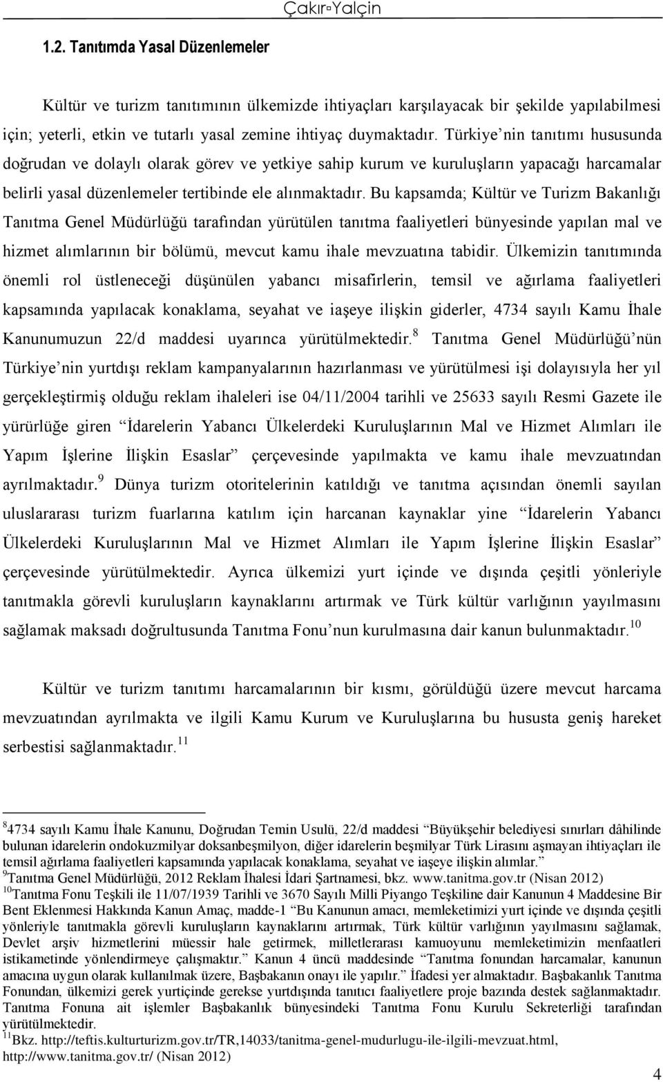 Türkiye nin tanıtımı hususunda doğrudan ve dolaylı olarak görev ve yetkiye sahip kurum ve kuruluşların yapacağı harcamalar belirli yasal düzenlemeler tertibinde ele alınmaktadır.