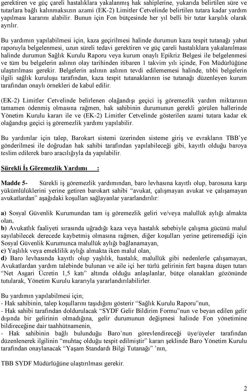 Bu yardımın yapılabilmesi için, kaza geçirilmesi halinde durumun kaza tespit tutanağı yahut raporuyla belgelenmesi, uzun süreli tedavi gerektiren ve güç çareli hastalıklara yakalanılması halinde