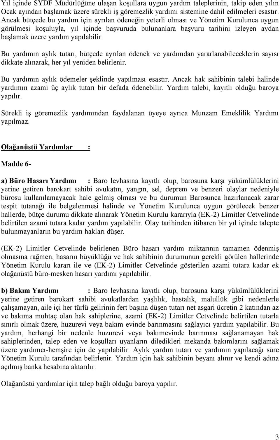 yapılabilir. Bu yardımın aylık tutarı, bütçede ayrılan ödenek ve yardımdan yararlanabileceklerin sayısı dikkate alınarak, her yıl yeniden belirlenir.