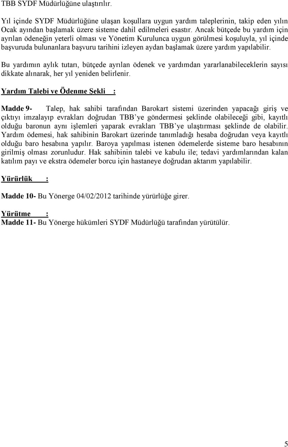 yapılabilir. Bu yardımın aylık tutarı, bütçede ayrılan ödenek ve yardımdan yararlanabileceklerin sayısı dikkate alınarak, her yıl yeniden belirlenir.