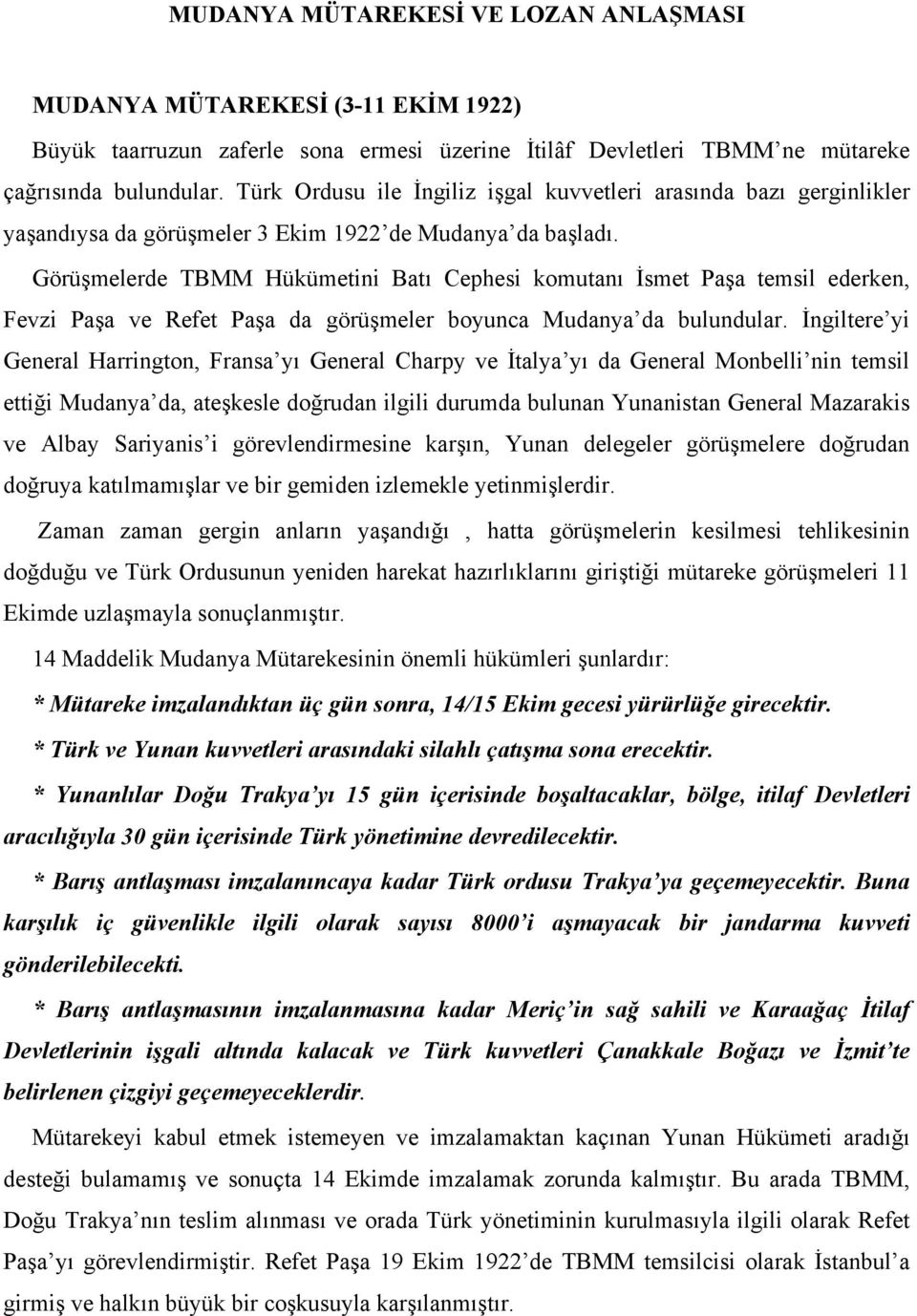 Görüşmelerde TBMM Hükümetini Batı Cephesi komutanı İsmet Paşa temsil ederken, Fevzi Paşa ve Refet Paşa da görüşmeler boyunca Mudanya da bulundular.