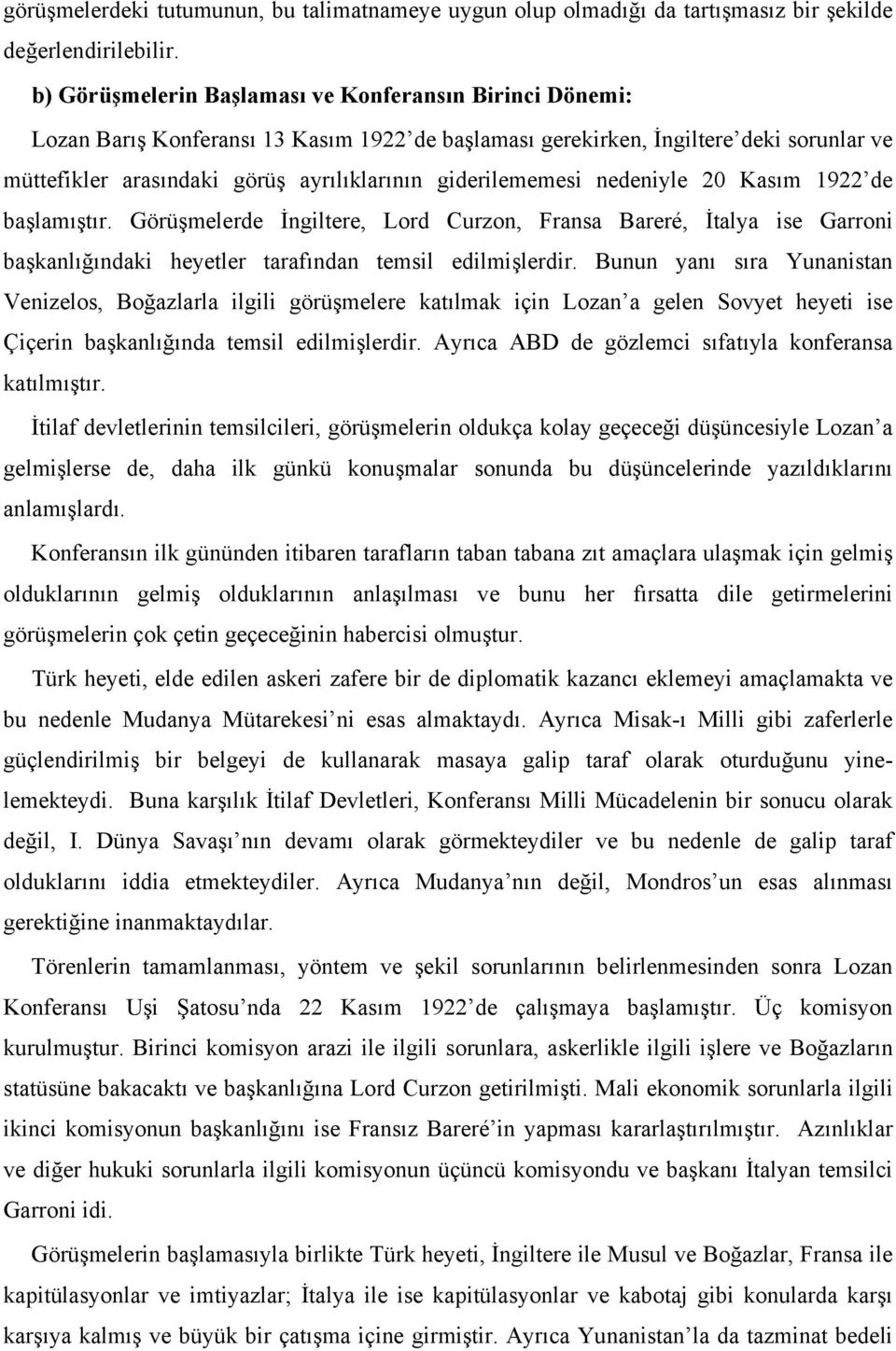 giderilememesi nedeniyle 20 Kasım 1922 de başlamıştır. Görüşmelerde İngiltere, Lord Curzon, Fransa Bareré, İtalya ise Garroni başkanlığındaki heyetler tarafından temsil edilmişlerdir.