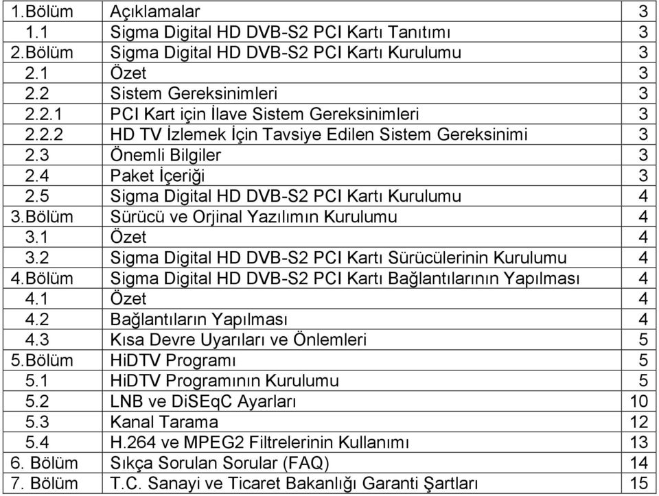 1 Özet 4 3.2 Sigma Digital HD DVB-S2 PCI Kartı Sürücülerinin Kurulumu 4 4.Bölüm Sigma Digital HD DVB-S2 PCI Kartı Bağlantılarının Yapılması 4 4.1 Özet 4 4.2 Bağlantıların Yapılması 4 4.