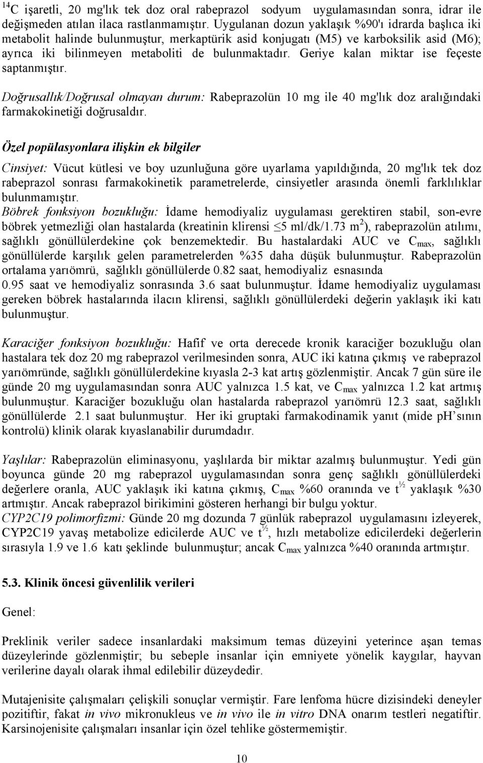 Geriye kalan miktar ise feçeste saptanmıştır. Doğrusallık/Doğrusal olmayan durum: Rabeprazolün 10 mg ile 40 mg'lık doz aralığındaki farmakokinetiği doğrusaldır.