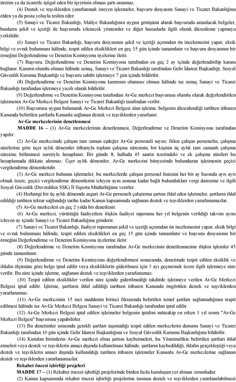 (5) Sanayi ve Ticaret Bakanlığı, Maliye Bakanlığının uygun görüşünü alarak başvuruda aranılacak belgeler, bunların şekil ve içeriği ile başvuruda izlenecek yöntemler ve diğer hususlarla ilgili olarak