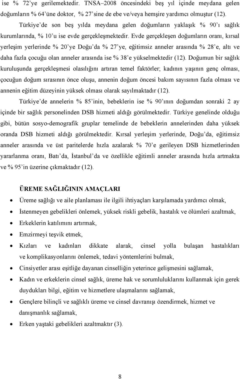 Evde gerçekleşen doğumların oranı, kırsal yerleşim yerlerinde % 20 ye Doğu da % 27 ye, eğitimsiz anneler arasında % 28 e, altı ve daha fazla çocuğu olan anneler arasında ise % 38 e yükselmektedir