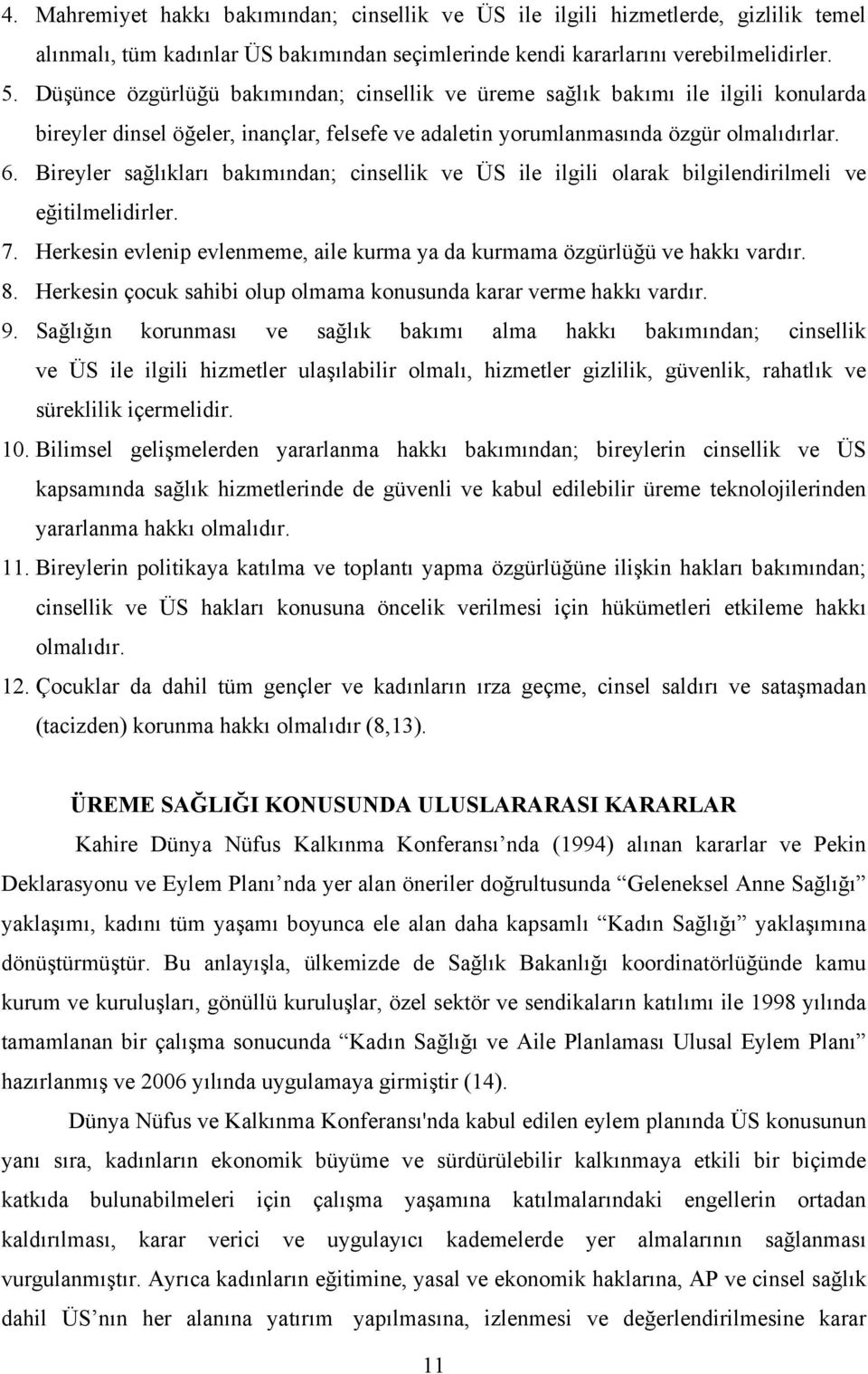 Bireyler sağlıkları bakımından; cinsellik ve ÜS ile ilgili olarak bilgilendirilmeli ve eğitilmelidirler. 7. Herkesin evlenip evlenmeme, aile kurma ya da kurmama özgürlüğü ve hakkı vardır. 8.