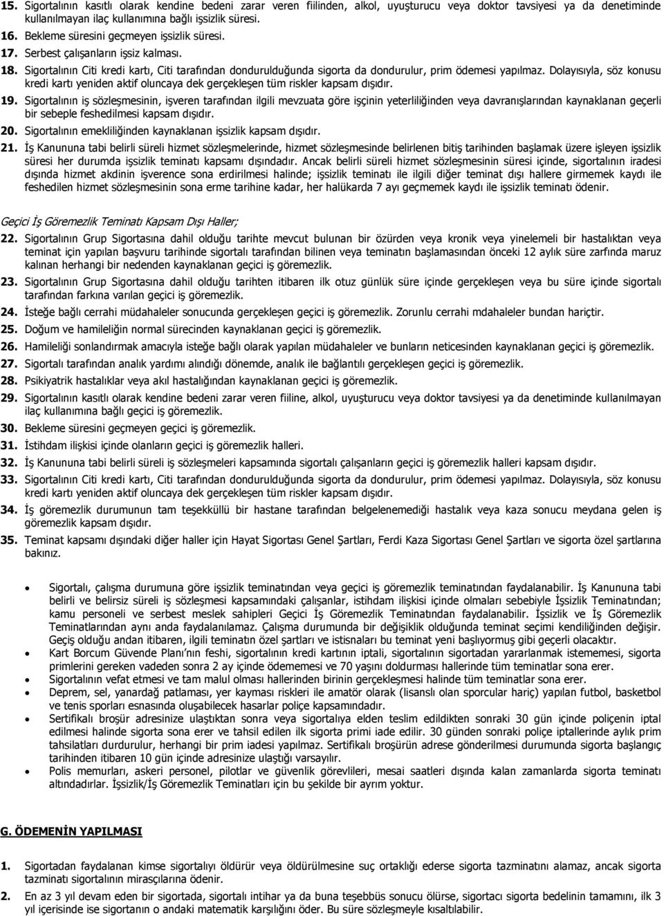 Dolayısıyla, söz konusu kredi kartı yeniden aktif oluncaya dek gerçekleşen tüm riskler kapsam dışıdır. 19.