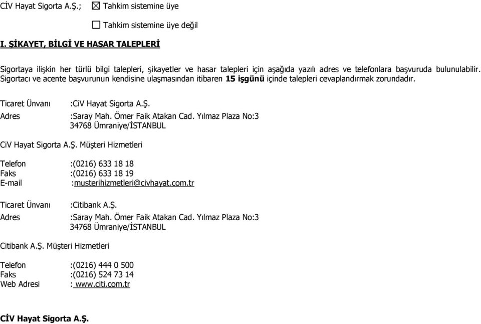 Sigortacı ve acente başvurunun kendisine ulaşmasından itibaren 15 işgünü içinde talepleri cevaplandırmak zorundadır. Ticaret Ünvanı Adres :CiV Hayat Sigorta A.Ş. :Saray Mah. Ömer Faik Atakan Cad.