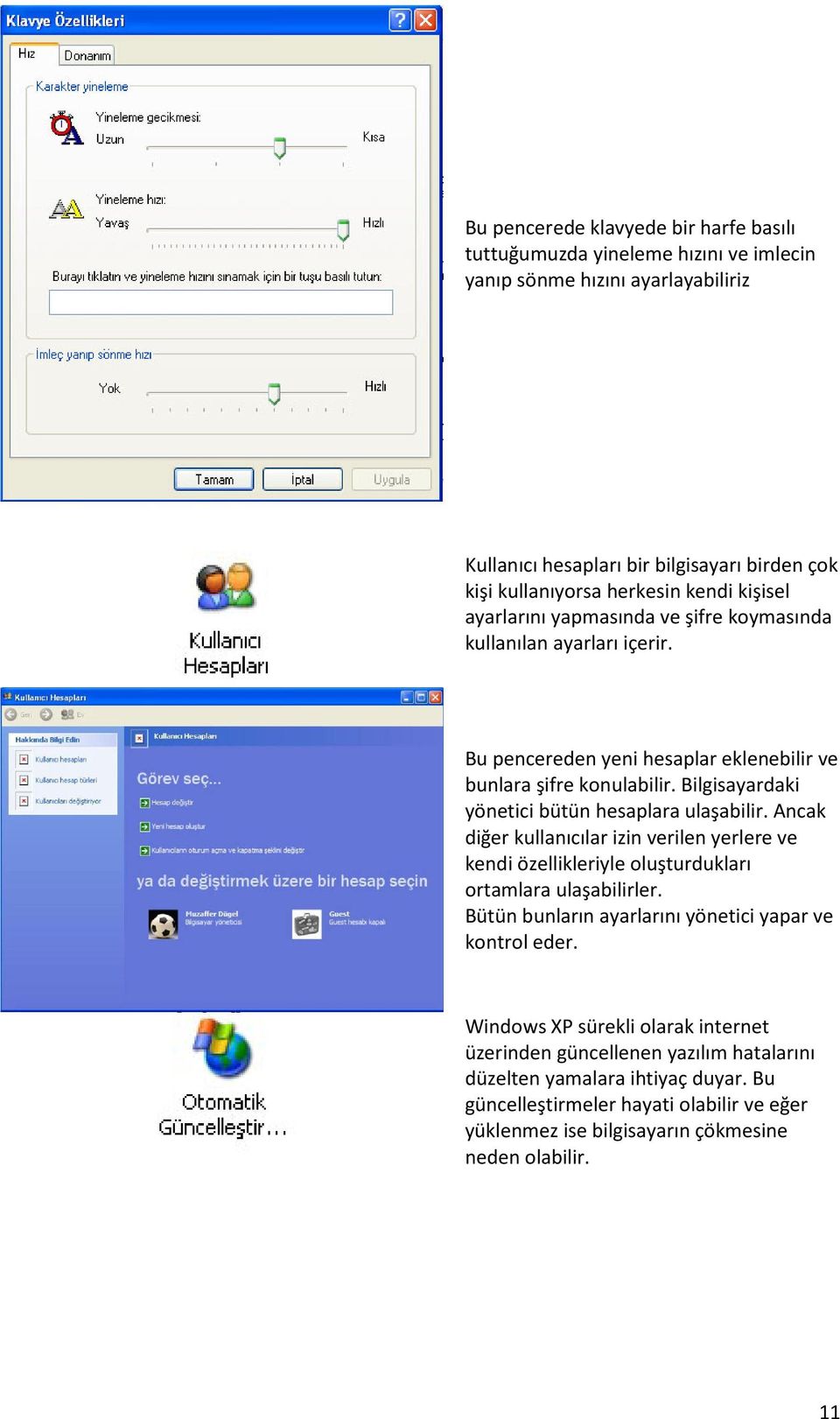 Bilgisayardaki yönetici bütün hesaplara ulaşabilir. Ancak diğer kullanıcılar izin verilen yerlere ve kendi özellikleriyle oluşturdukları ortamlara ulaşabilirler.