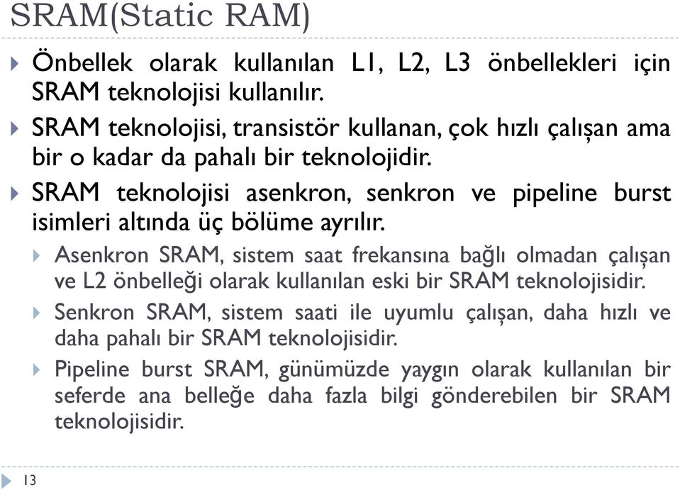 SRAM teknolojisi asenkron, senkron ve pipeline burst isimleri altında üç bölüme ayrılır.