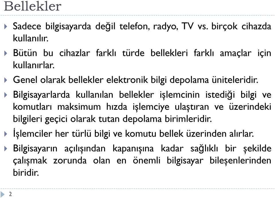 Bilgisayarlarda kullanılan bellekler işlemcinin istediği bilgi ve komutları maksimum hızda işlemciye ulaştıran ve üzerindeki bilgileri geçici olarak