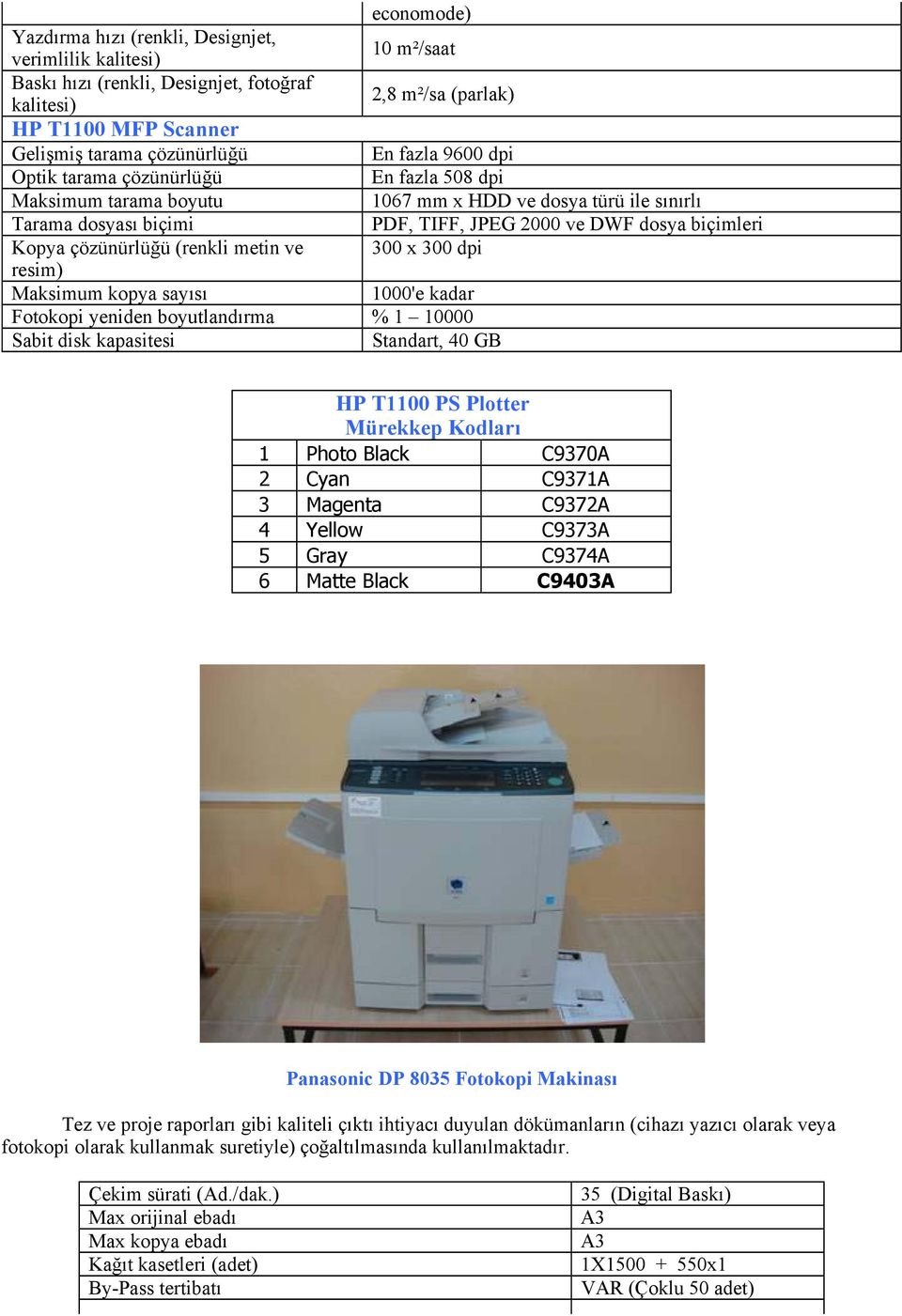 çözünürlüğü (renkli metin ve 300 x 300 dpi resim) Maksimum kopya sayısı 1000'e kadar Fotokopi yeniden boyutlandırma % 1 10000 Sabit disk kapasitesi Standart, 40 GB HP T1100 PS Plotter Mürekkep