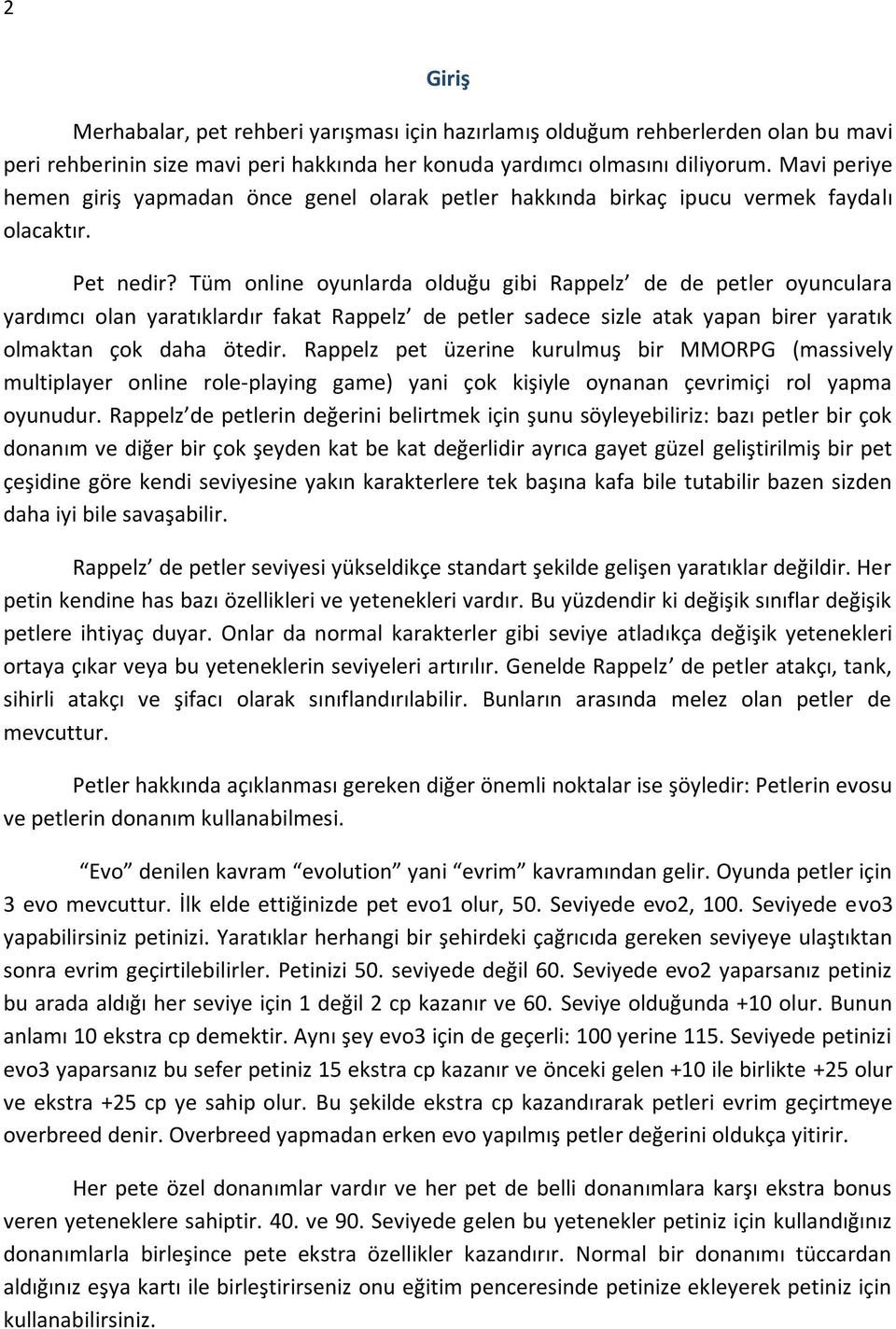 Tüm online oyunlarda olduğu gibi Rappelz de de petler oyunculara yardımcı olan yaratıklardır fakat Rappelz de petler sadece sizle atak yapan birer yaratık olmaktan çok daha ötedir.