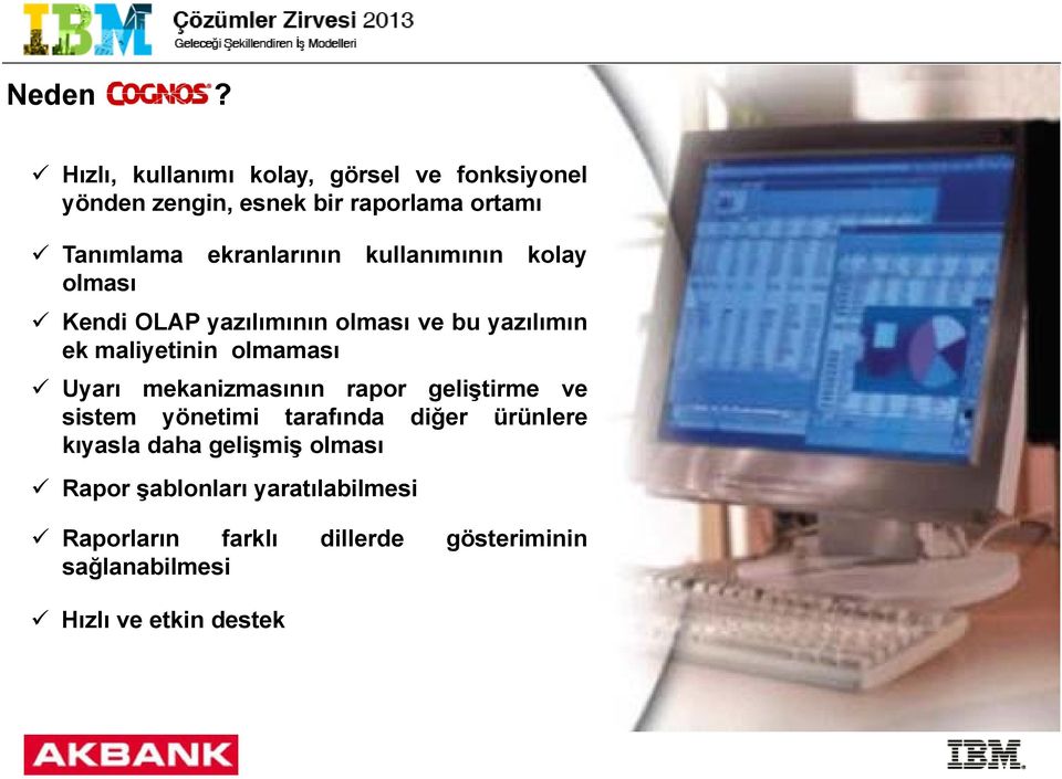 ekranlarının kullanımının kolay olması Kendi OLAP yazılımının olması ve bu yazılımın ek maliyetinin olmaması