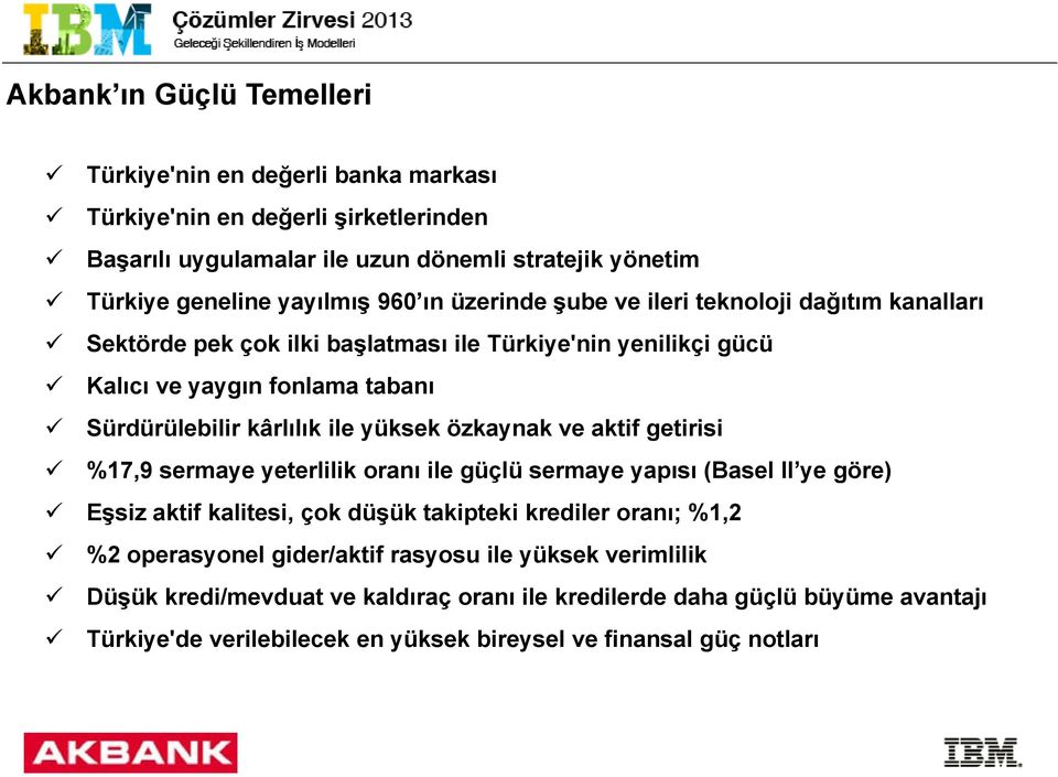 yüksek özkaynak ve aktif getirisi %17,9 sermaye yeterlilik oranı ile güçlü sermaye yapısı (Basel II ye göre) Eşsiz aktif kalitesi, çok düşük takipteki krediler oranı; %1,2 %2