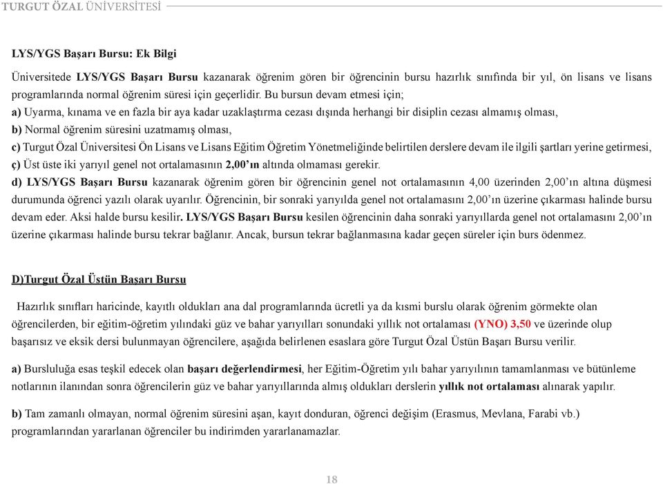 Bu bursun devam etmesi için; a) Uyarma, kınama ve en fazla bir aya kadar uzaklaştırma cezası dışında herhangi bir disiplin cezası almamış olması, b) Normal öğrenim süresini uzatmamış olması, c)