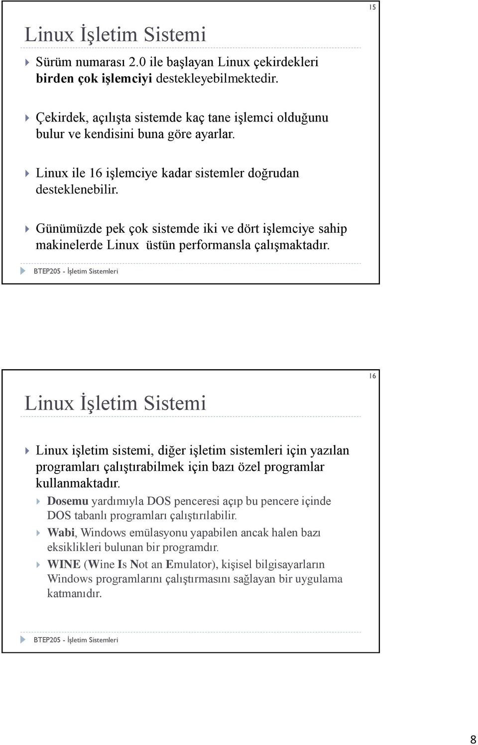 Günümüzde pek çok sistemde iki ve dört işlemciye sahip makinelerde Linux üstün performansla çalışmaktadır.