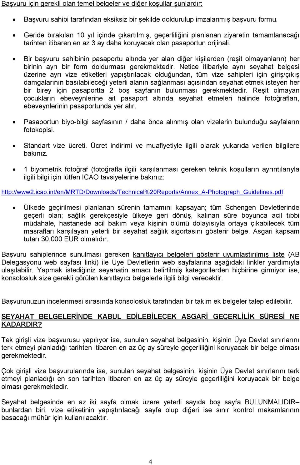 Bir başvuru sahibinin pasaportu altında yer alan diğer kişilerden (reşit olmayanların) her birinin ayrı bir form doldurması gerekmektedir.