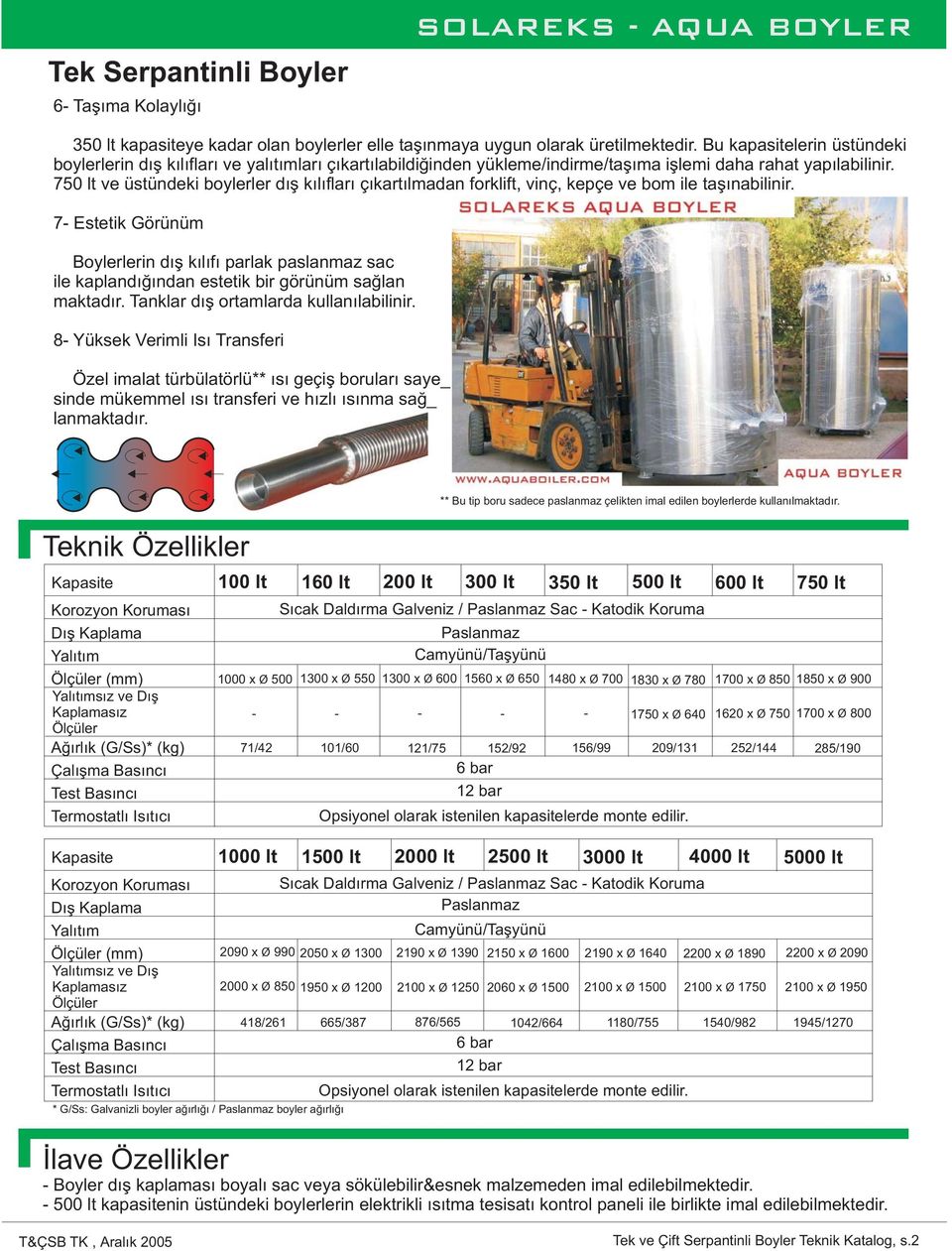 750 lt ve üstündeki boylerler dış kılıfları çıkartılmadan forklift, vinç, kepçe ve bom ile taşınabilinir.